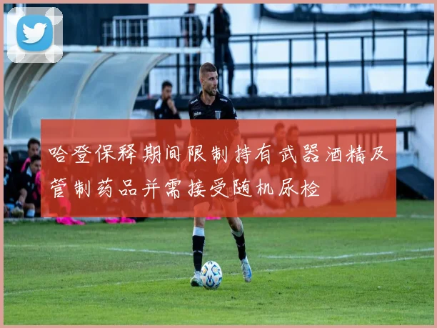 哈登保释期间限制持有武器酒精及管制药品并需接受随机尿检