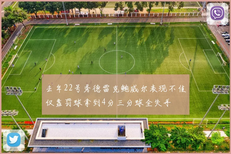 去年22号秀德雷克鲍威尔表现不佳仅靠罚球拿到4分三分球全失手